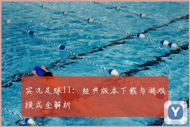 实况足球11：经典版本下载与游戏模式全解析